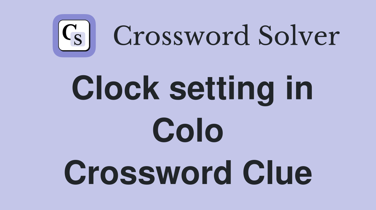 Clock setting in Colo Crossword Clue