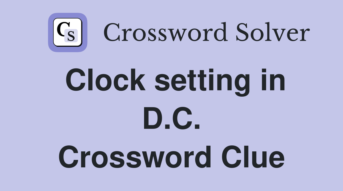 Clock setting in D.C. Crossword Clue
