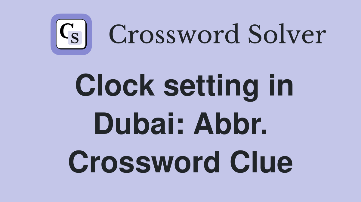 Clock setting in Dubai: Abbr. Crossword Clue