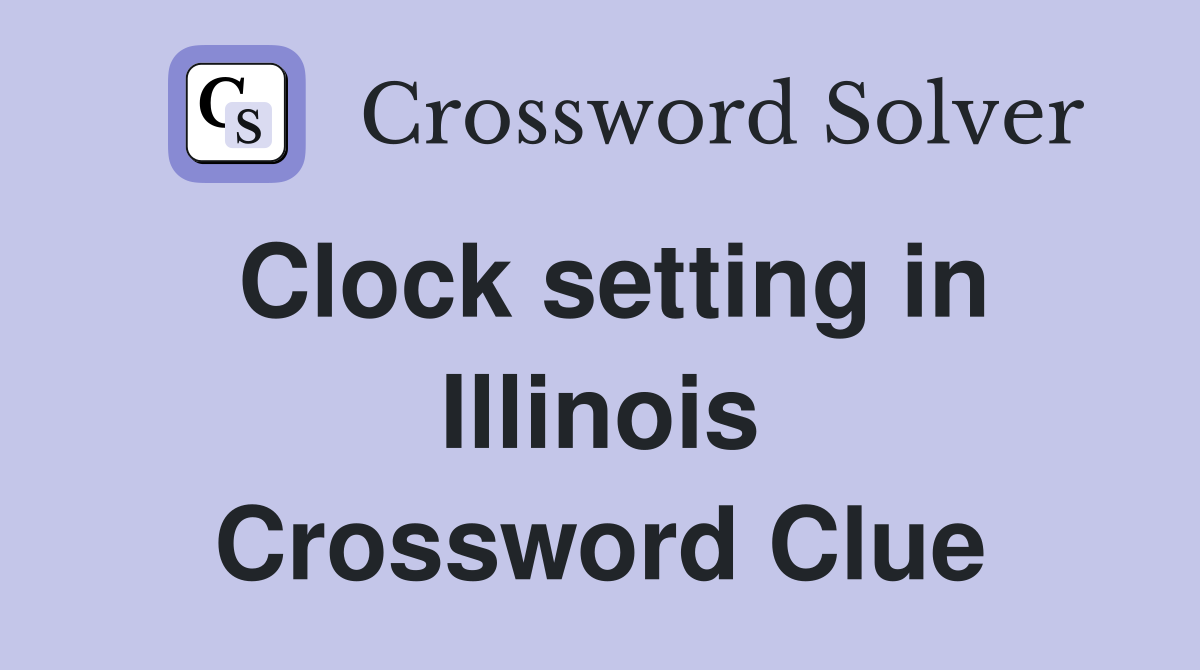 Clock setting in Illinois Crossword Clue