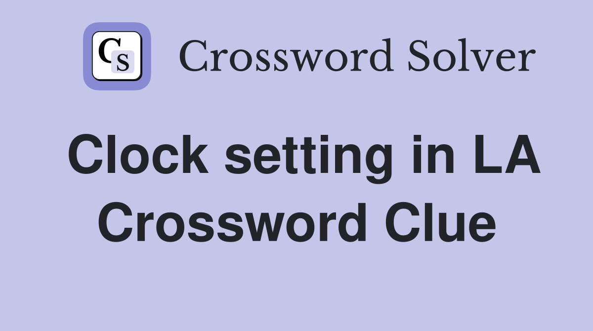 Clock setting in LA Crossword Clue