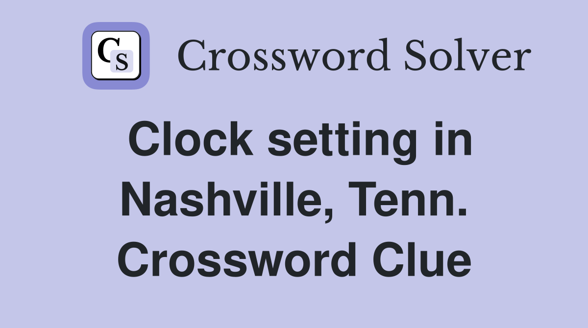Clock setting in Nashville, Tenn. Crossword Clue