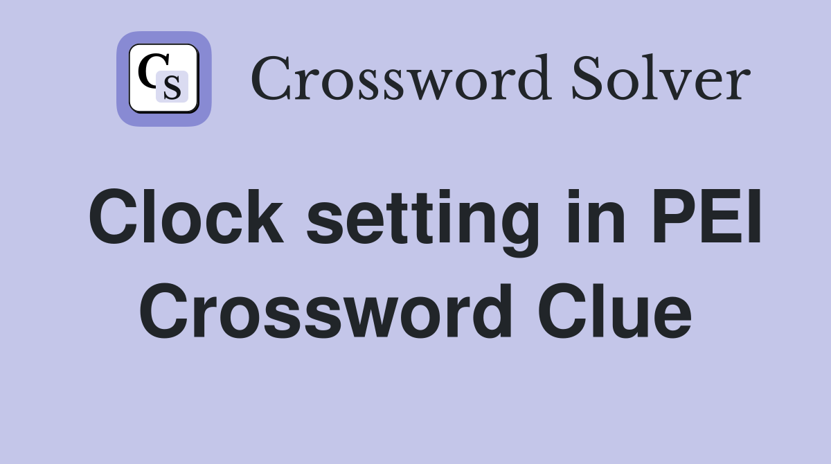 Clock setting in PEI Crossword Clue