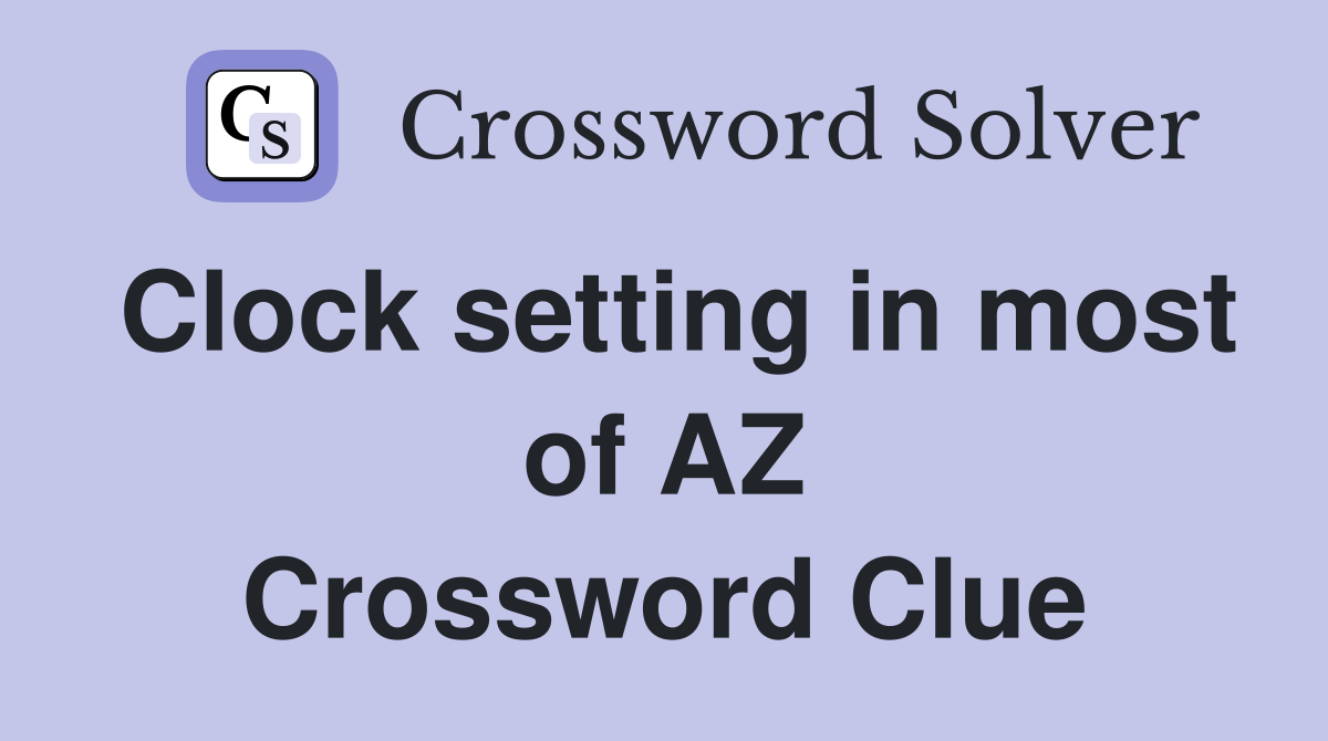 Clock setting in most of AZ Crossword Clue