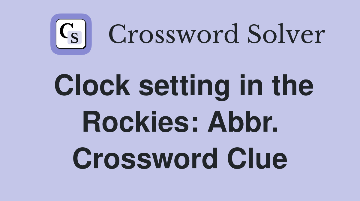 Clock setting in the Rockies: Abbr. Crossword Clue