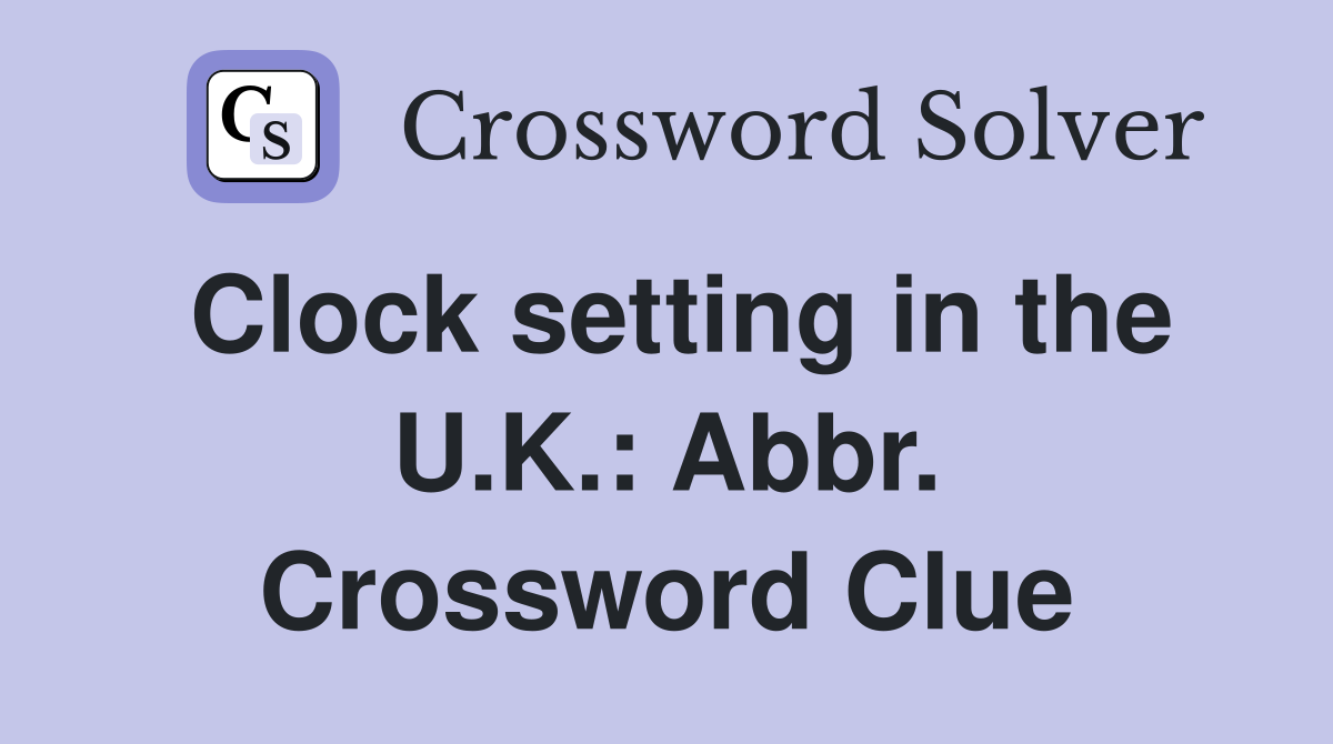 Clock setting in the U.K.: Abbr. Crossword Clue