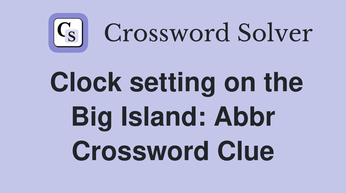 Clock setting on the Big Island: Abbr Crossword Clue