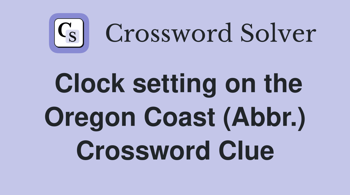 Clock setting on the Oregon Coast (Abbr.) Crossword Clue