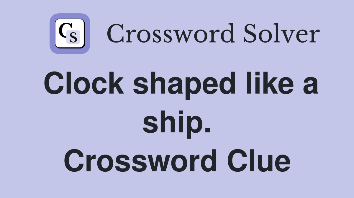 Clock shaped like a ship. Crossword Clue