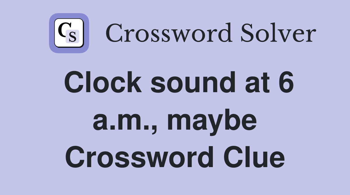 Clock sound at 6 a.m., maybe Crossword Clue