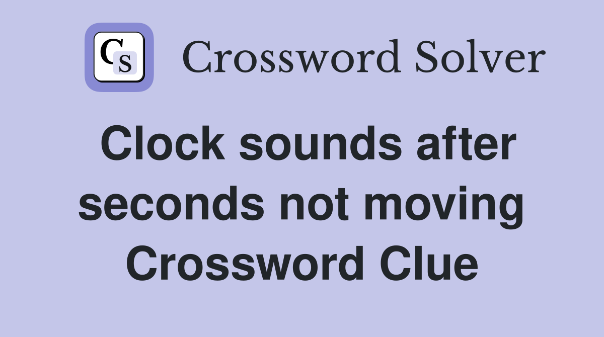 Clock sounds after seconds not moving Crossword Clue