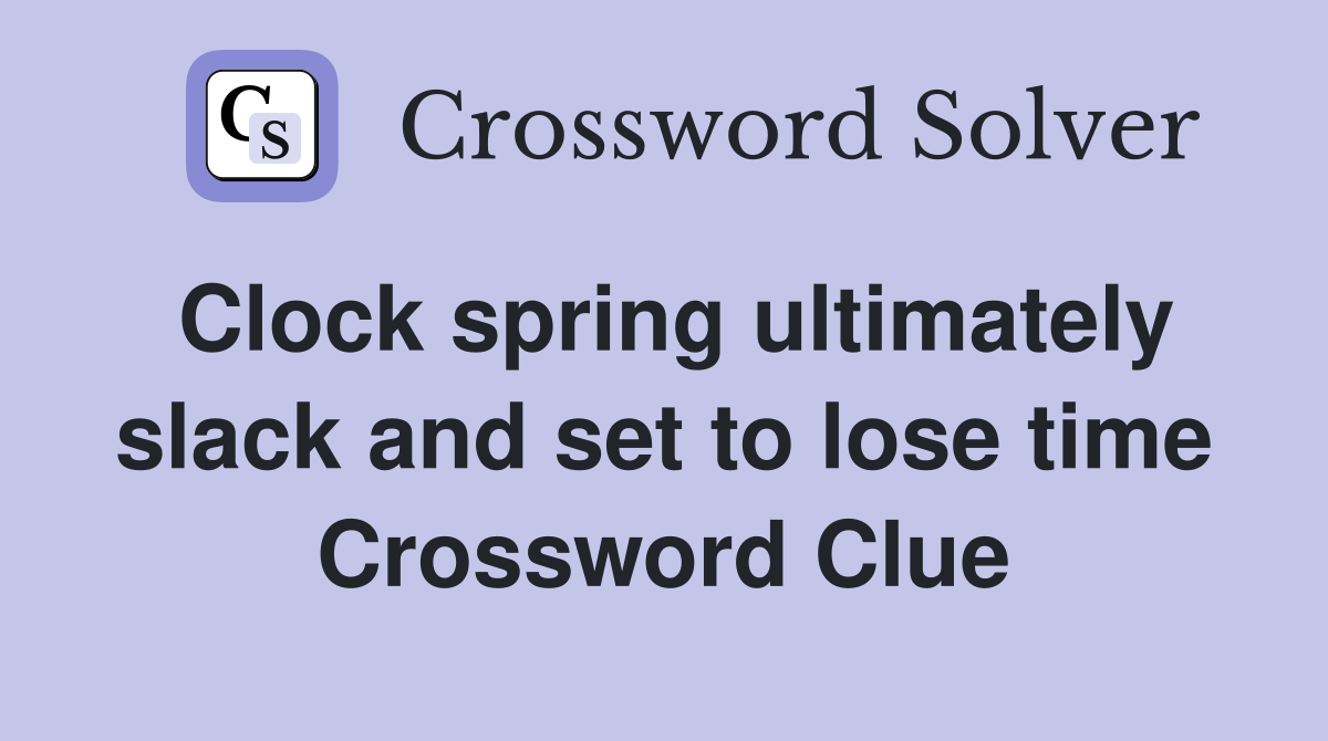 Clock spring ultimately slack and set to lose time Crossword Clue