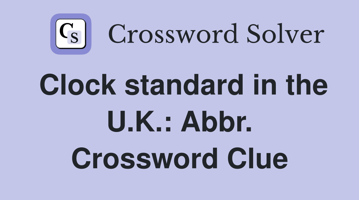 Clock standard in the U.K.: Abbr. Crossword Clue