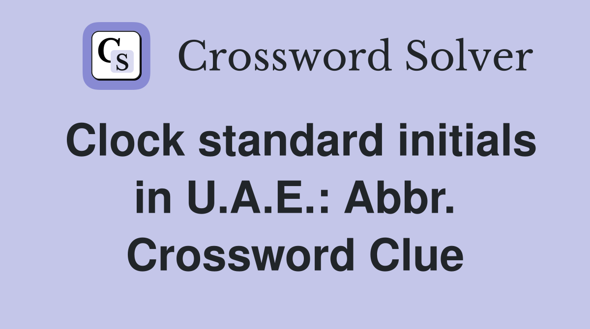 Clock standard initials in U.A.E.: Abbr. Crossword Clue