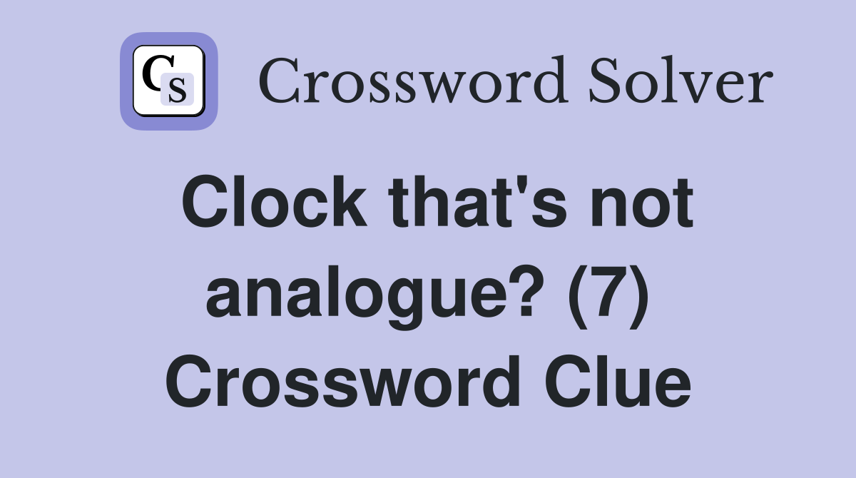 Clock that's not analogue? (7) Crossword Clue