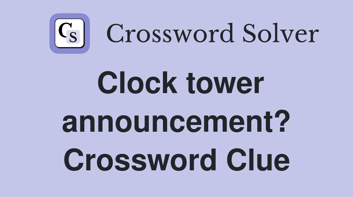 Clock tower announcement? Crossword Clue