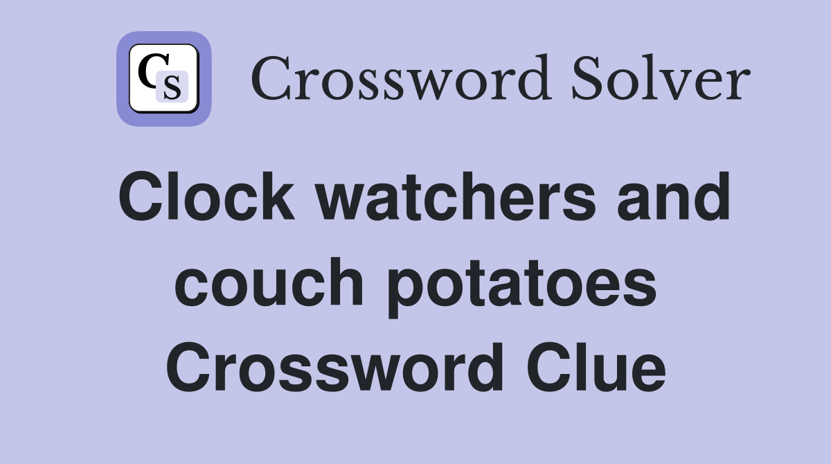 Clock watchers and couch potatoes Crossword Clue