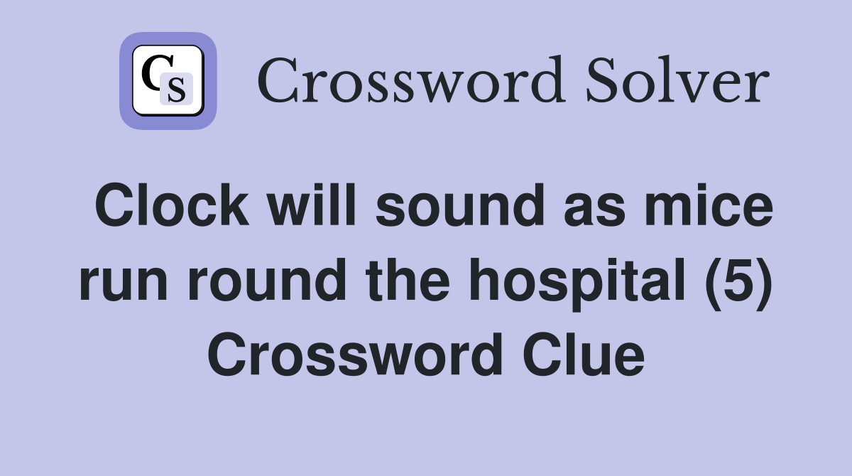 Clock will sound as mice run round the hospital (5) Crossword Clue