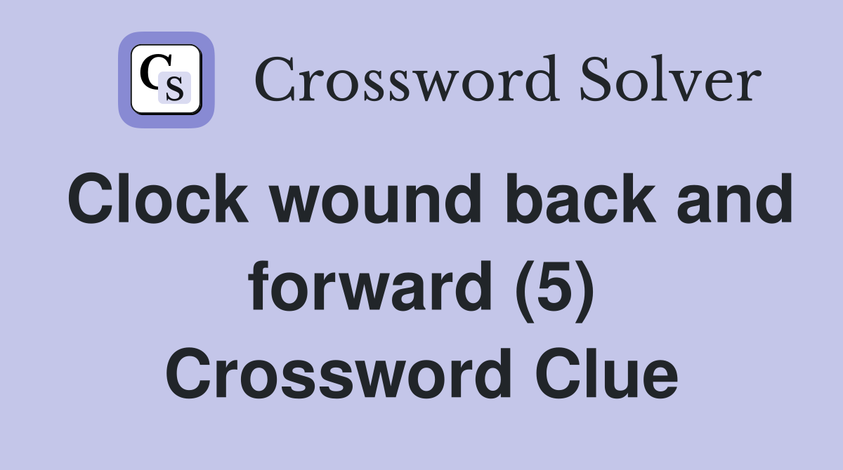Clock wound back and forward (5) Crossword Clue