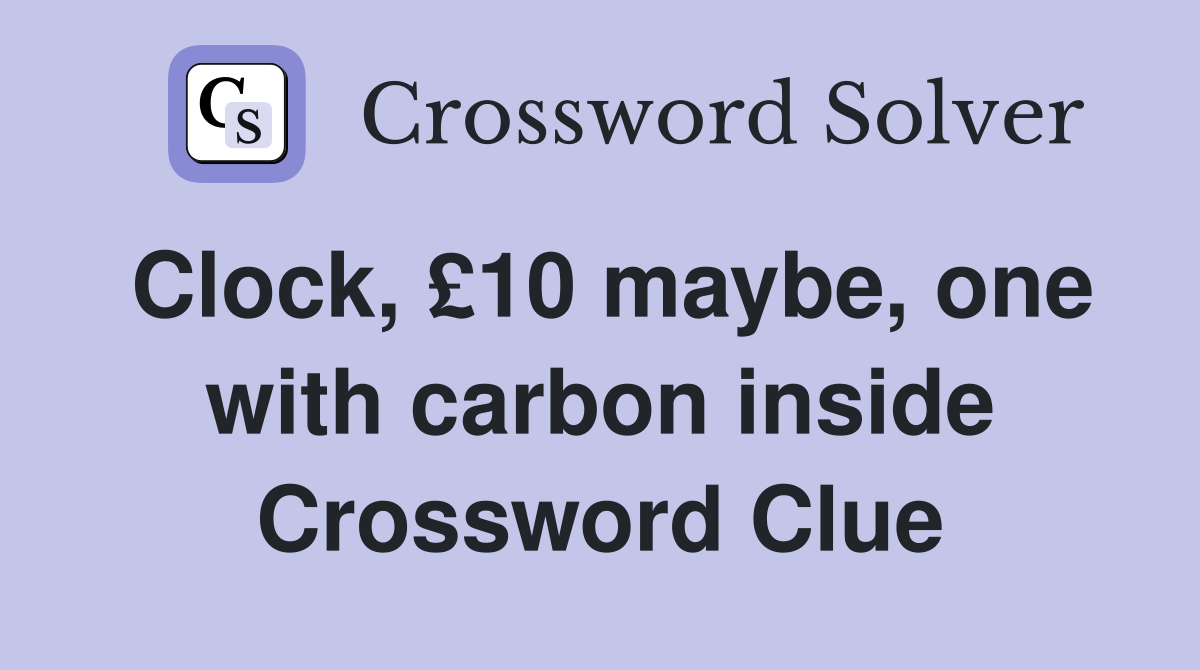 Clock, £10 maybe, one with carbon inside Crossword Clue