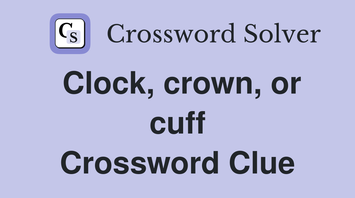 Clock, crown, or cuff Crossword Clue