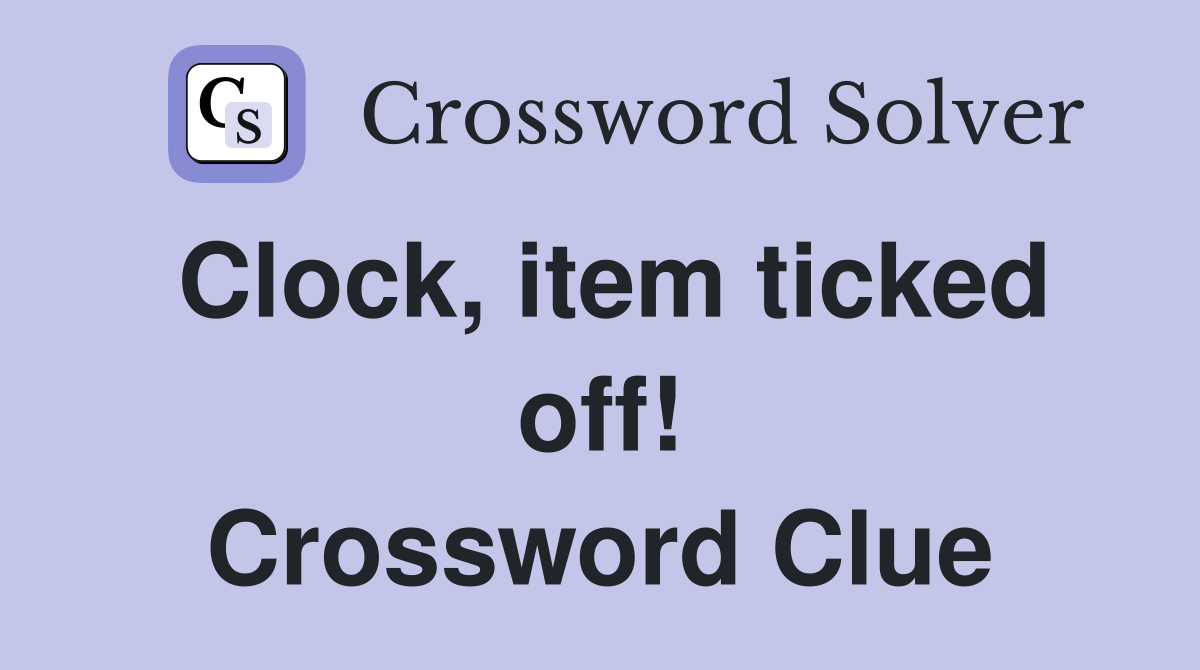 Clock, item ticked off! Crossword Clue