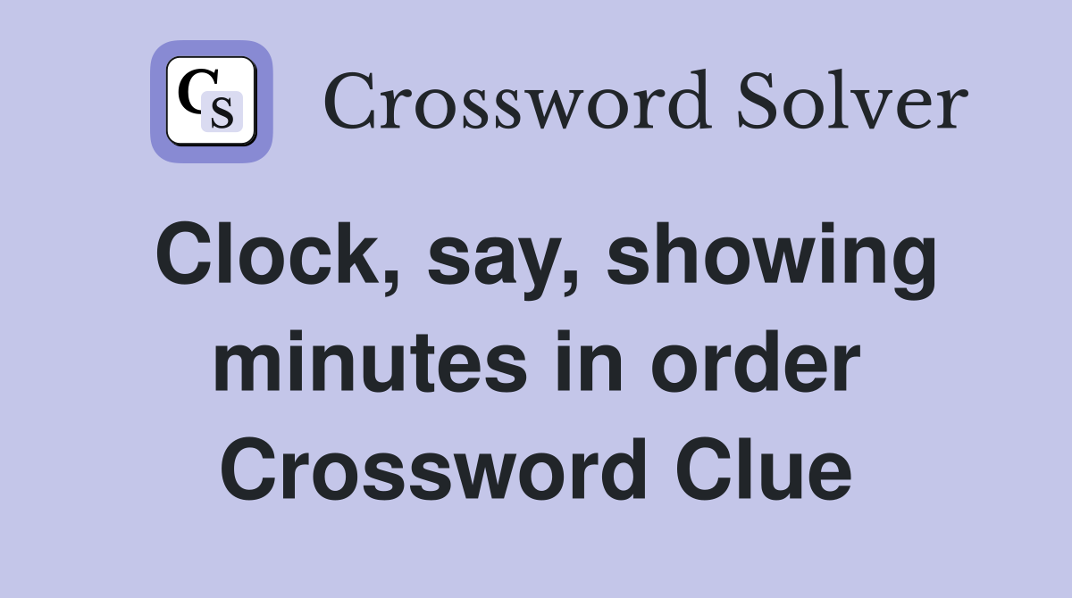 Clock, say, showing minutes in order Crossword Clue