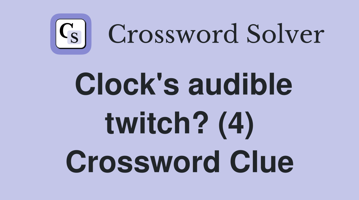 Clock's audible twitch? (4) Crossword Clue