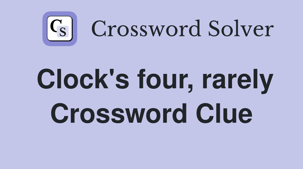 Clock's four, rarely Crossword Clue