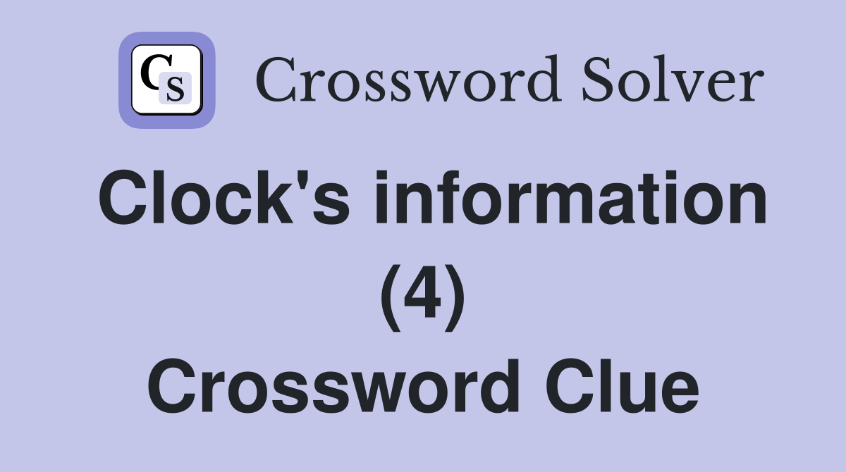 Clock's information (4) Crossword Clue