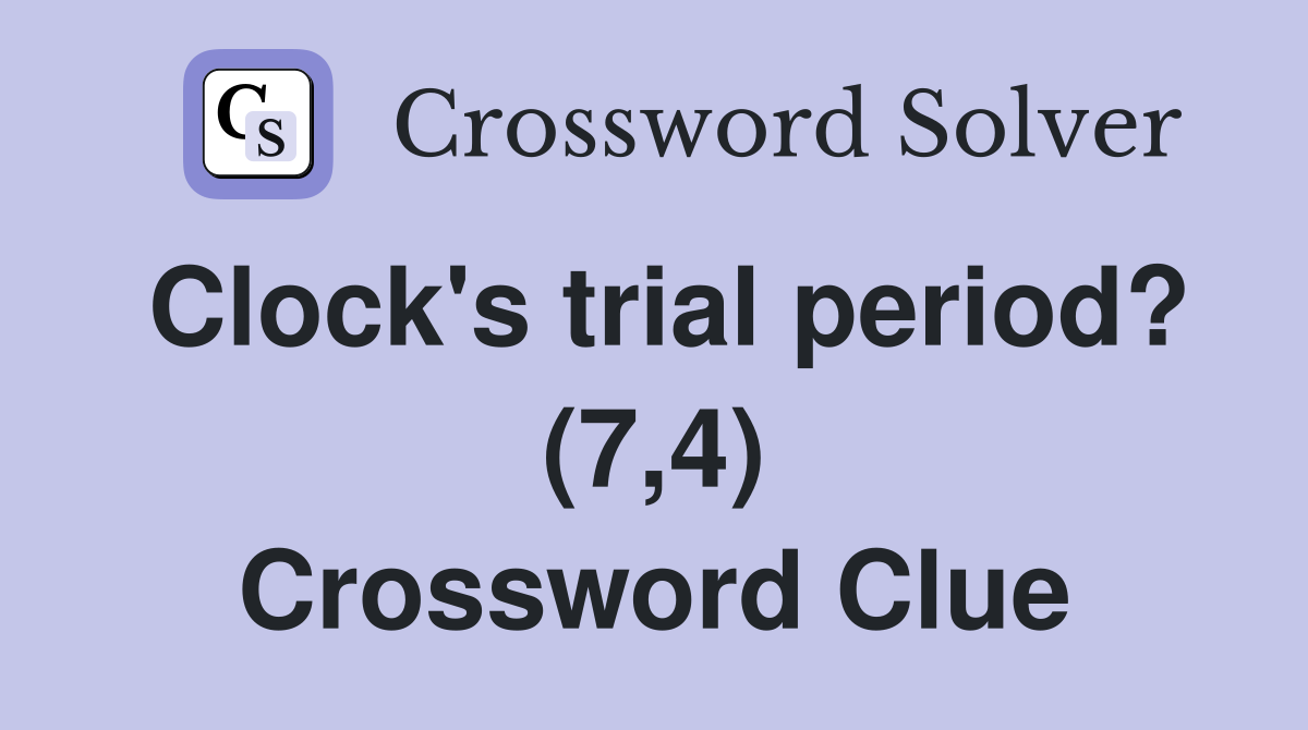 Clock's trial period? (7,4) Crossword Clue