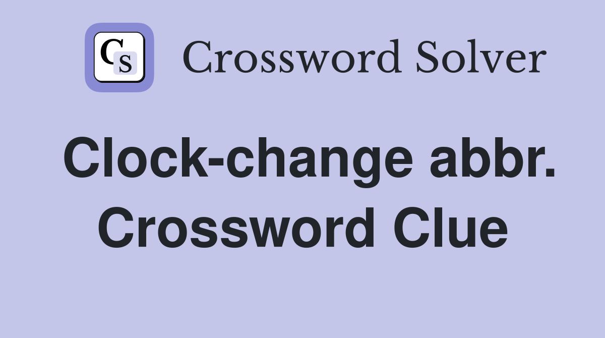 Clock-change abbr. Crossword Clue