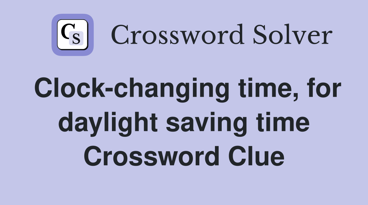 Clock-changing time, for daylight saving time Crossword Clue