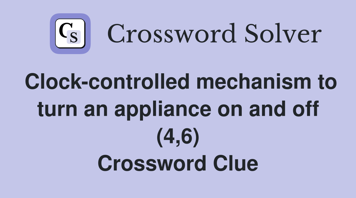 Clock-controlled mechanism to turn an appliance on and off (4,6) Crossword Clue