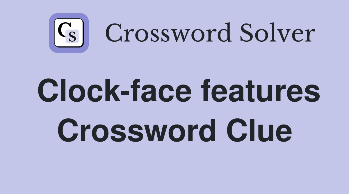 Clock-face features Crossword Clue