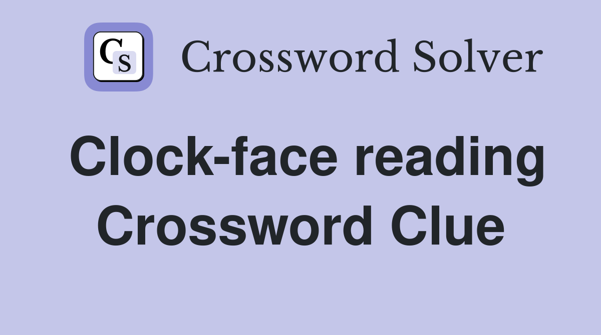 Clock-face reading Crossword Clue