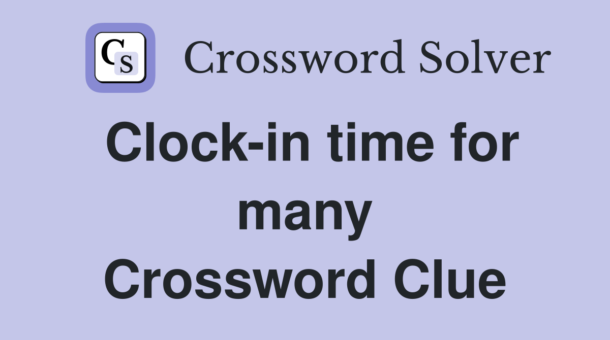 Clock-in time for many Crossword Clue