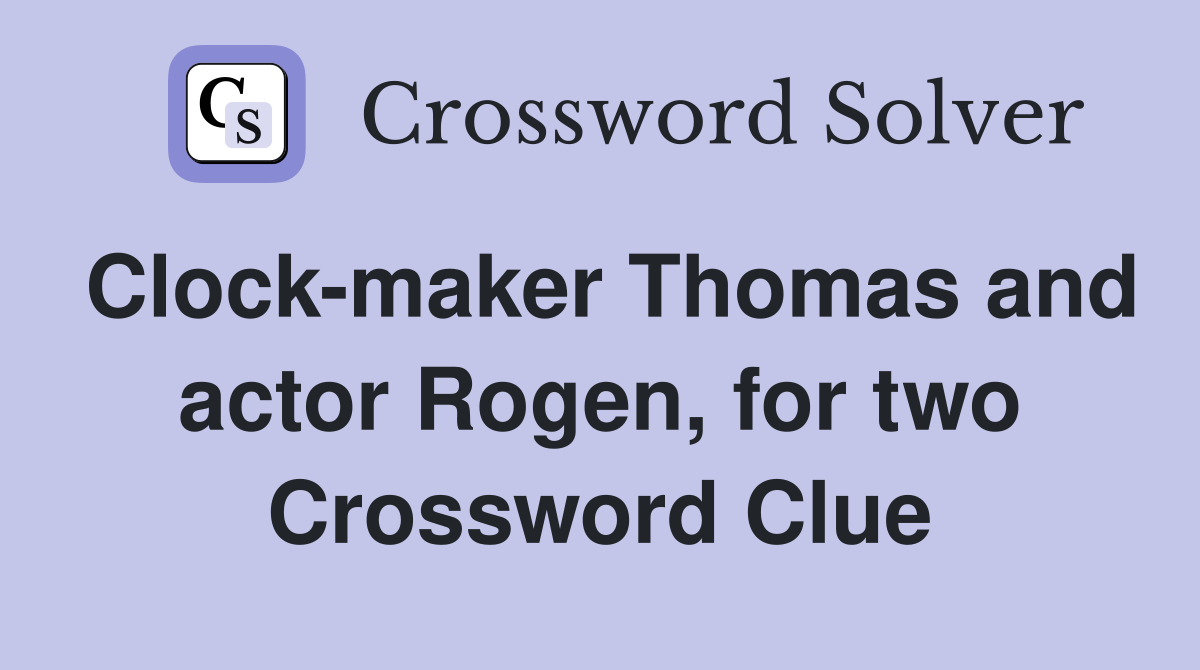 Clock-maker Thomas and actor Rogen, for two Crossword Clue