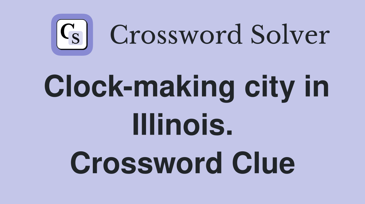 Clock-making city in Illinois. Crossword Clue