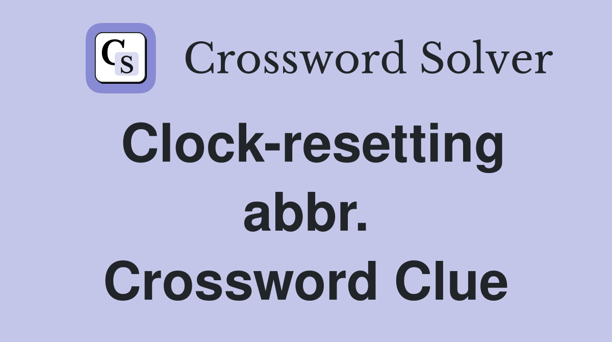 Clock-resetting abbr. Crossword Clue