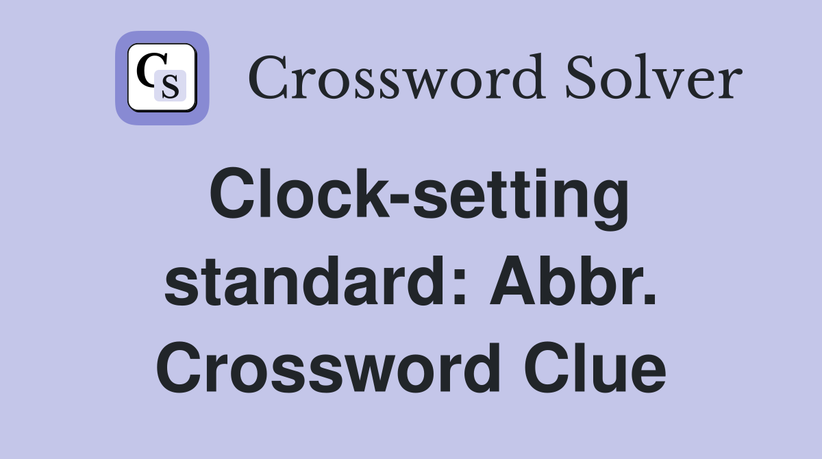 Clock-setting standard: Abbr. Crossword Clue