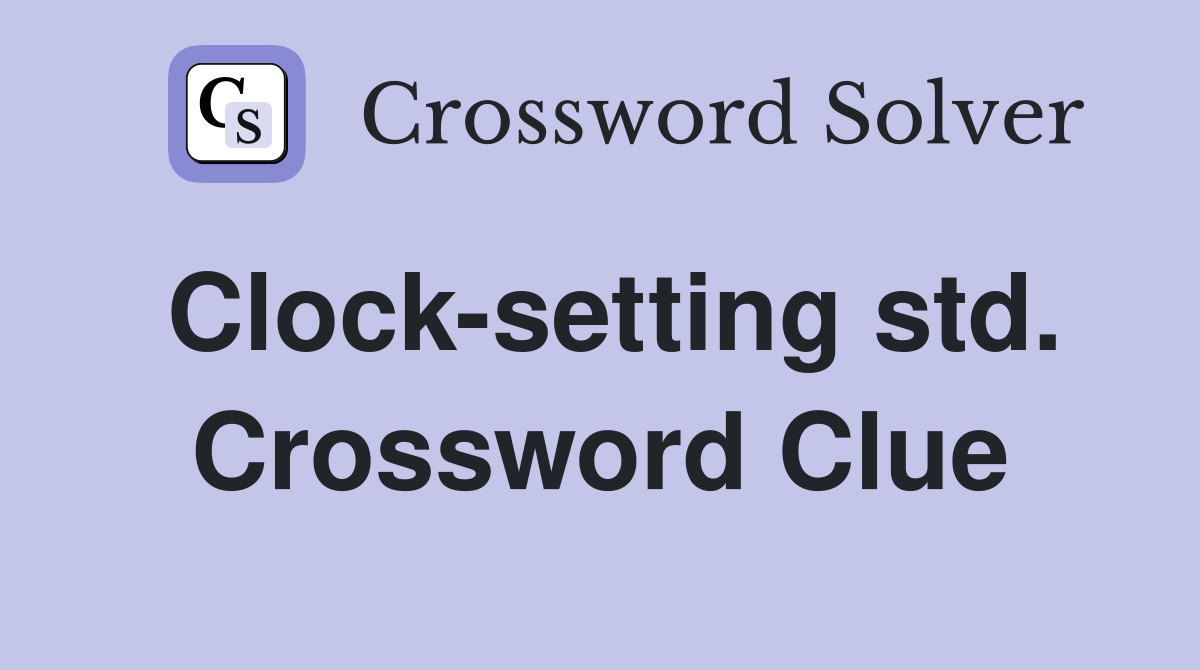 Clock-setting std. Crossword Clue