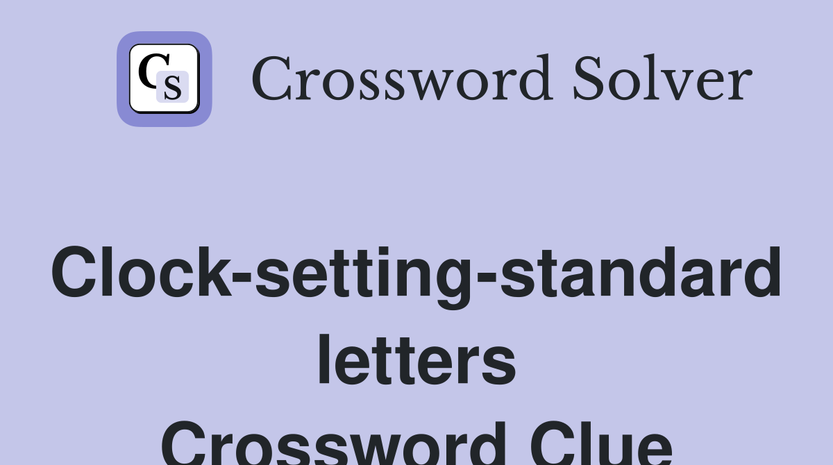 Clock-setting-standard letters Crossword Clue