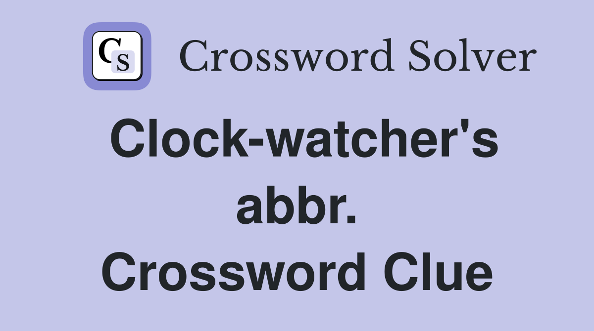 Clock-watcher's abbr. Crossword Clue