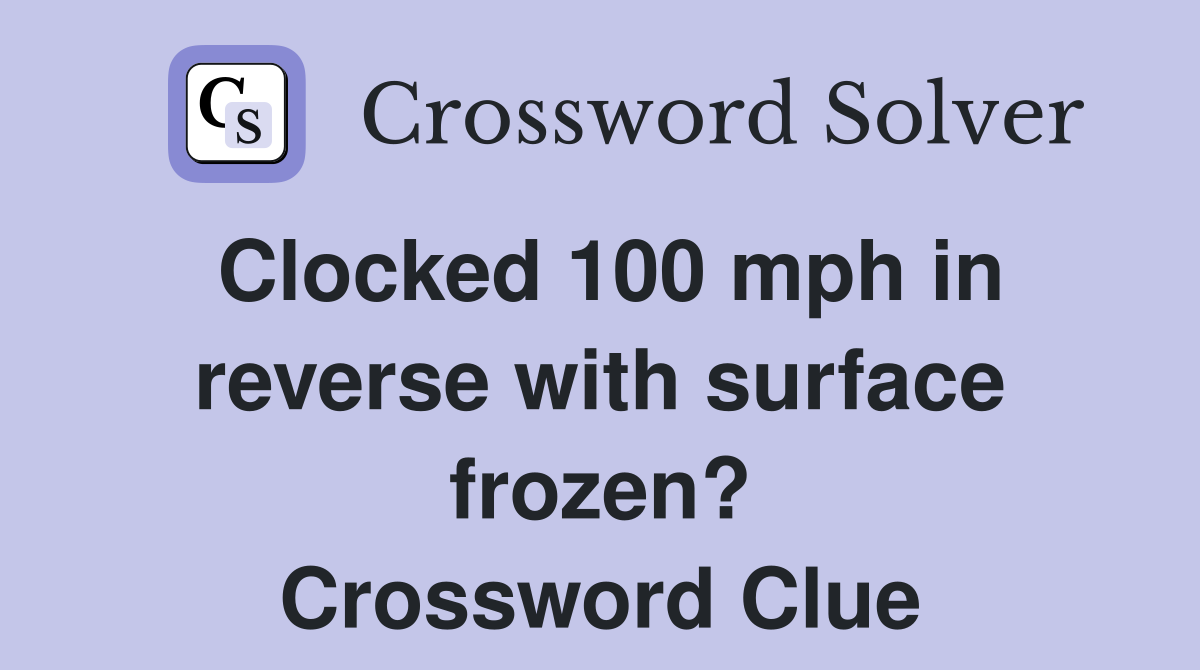 Clocked 100 mph in reverse with surface frozen? Crossword Clue