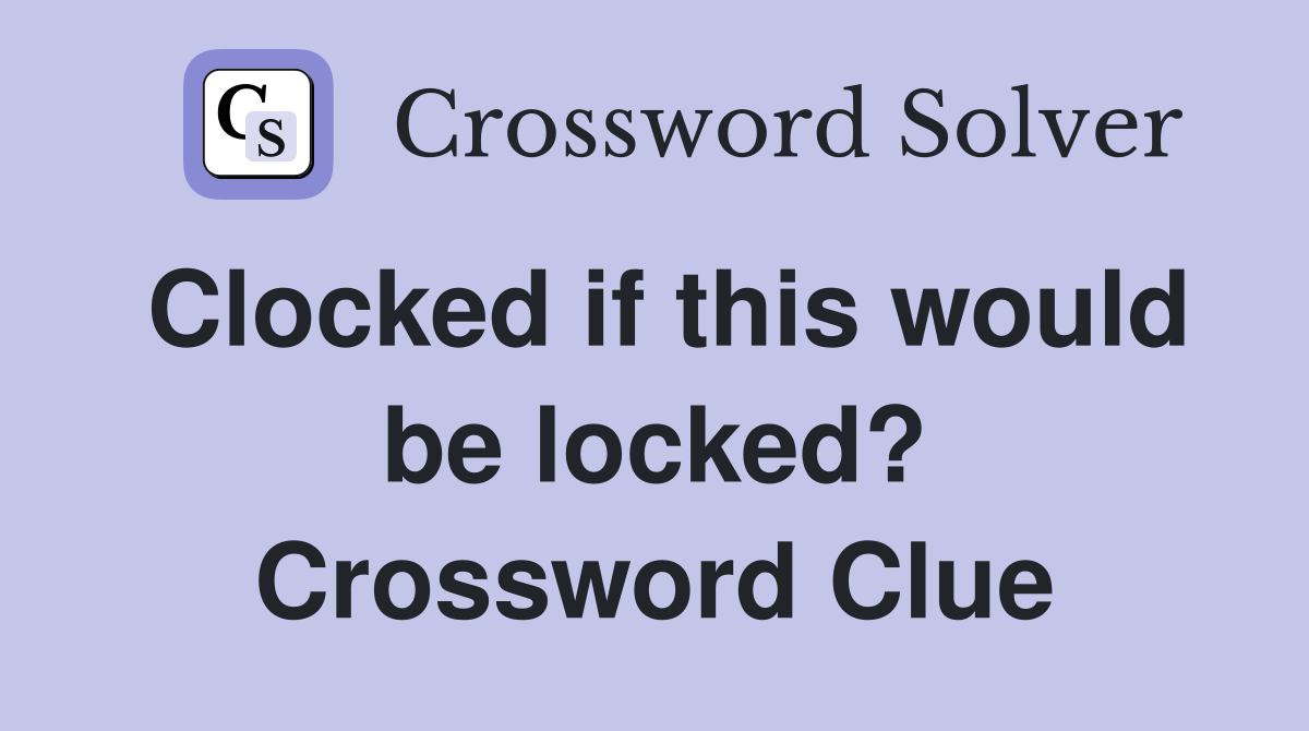 Clocked if this would be locked? Crossword Clue