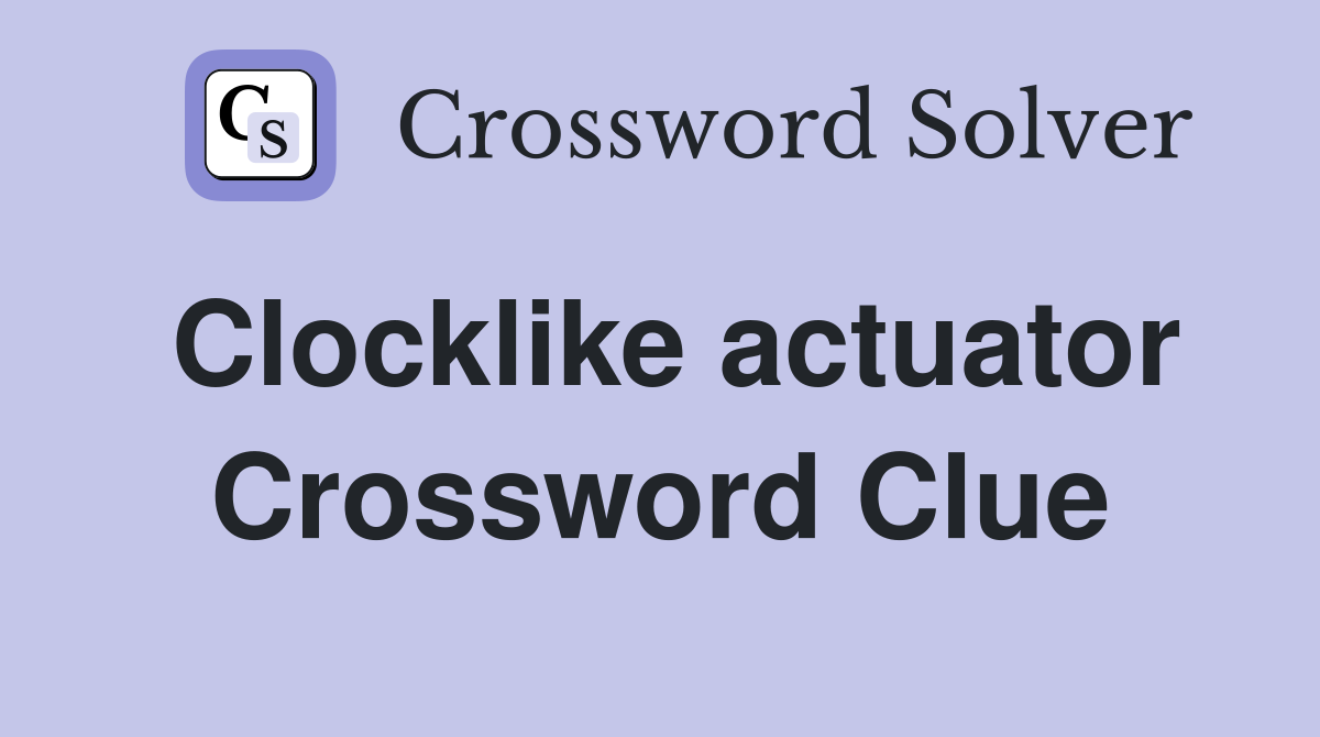 Clocklike actuator Crossword Clue