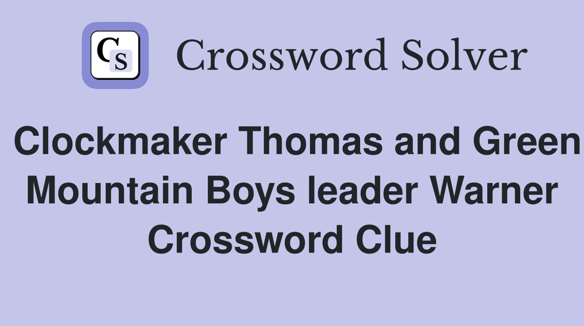 Clockmaker Thomas and Green Mountain Boys leader Warner Crossword Clue