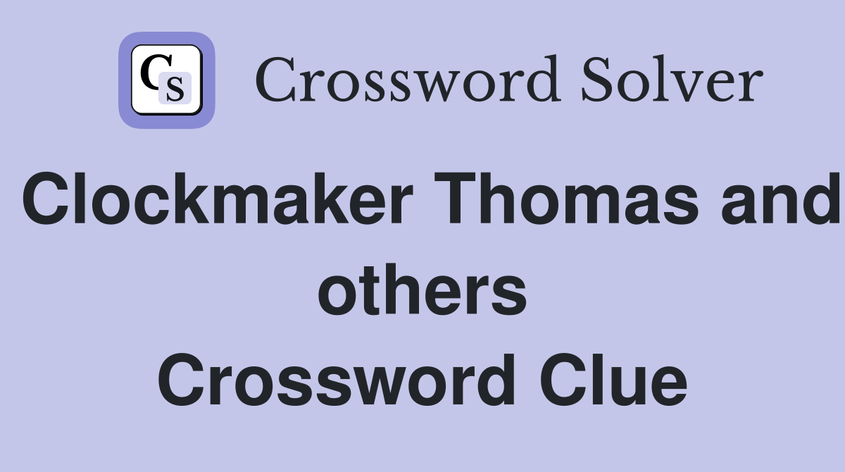 Clockmaker Thomas and others Crossword Clue