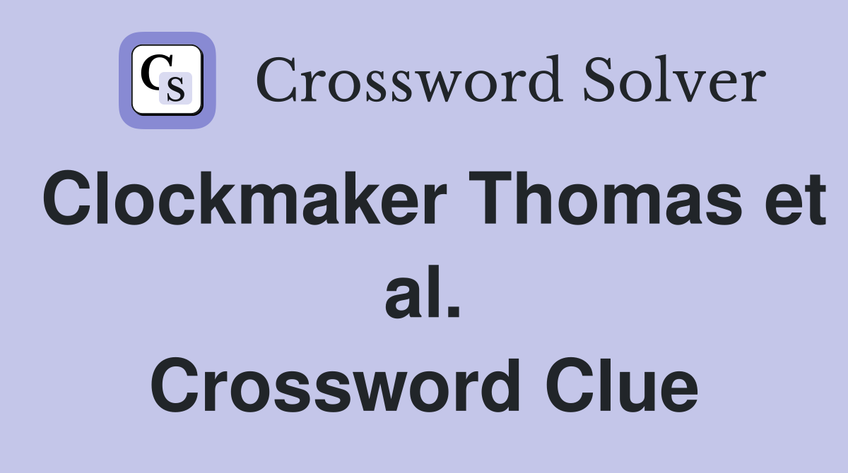 Clockmaker Thomas et al. Crossword Clue